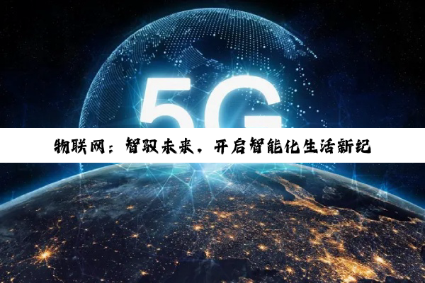 物联网：智驭未来，开启智能化生活新纪元