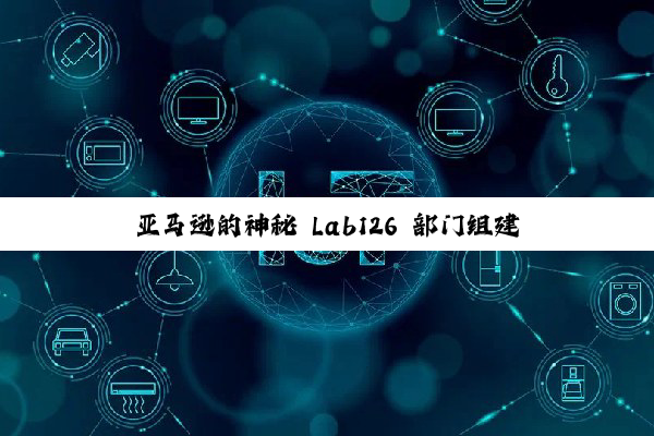 亚马逊的神秘 Lab126 部门组建新机器人团队，进军“物理 AI”