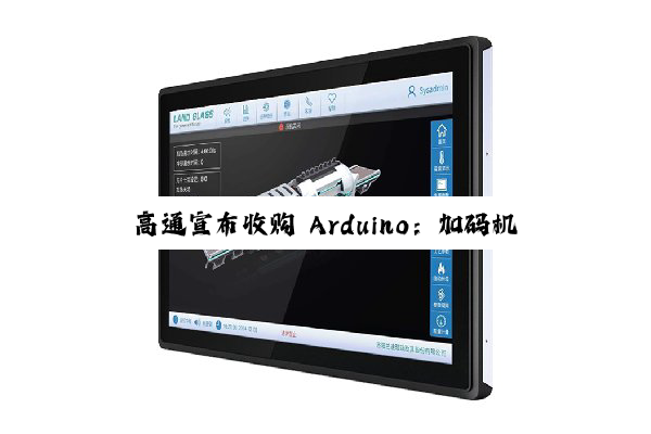 高通宣布收购 Arduino：加码机器人与物联网生态布局，首款搭载高通芯片的开发板即将发布