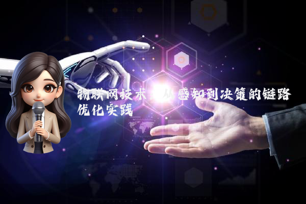 物联网技术：从感知到决策的链路优化实践