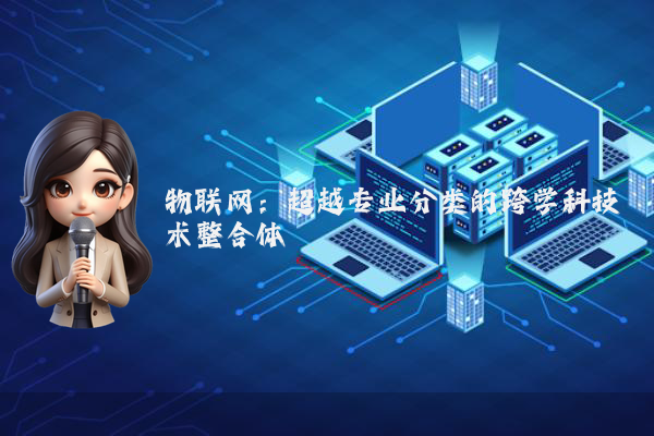 物联网:超越专业分类的跨学科技术整合体