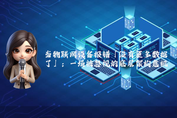 当物联网设备报错「没有更多数据了」：一场被忽视的底层架构危机