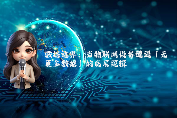 数据边界：当物联网设备遭遇「无更多数据」的底层逻辑