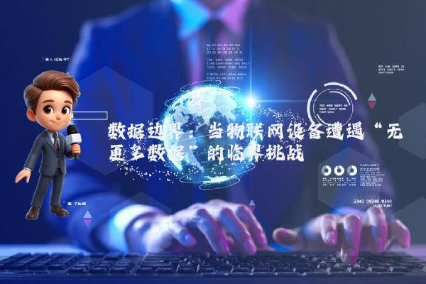 数据边界：当物联网设备遭遇“无更多数据”的临界挑战